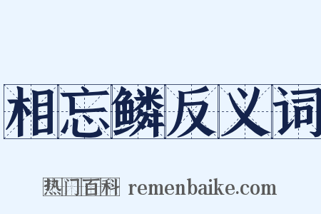 相忘鳞反义词是什么意思的图片